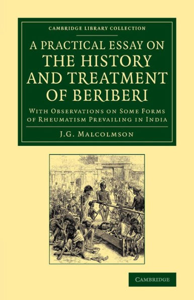 A Practical Essay On The History And Treatment Of Beriberi: With Observations On Some Forms Of Rheumatism Prevailing In India (Cambridge Library Collection - History Of Medicine)