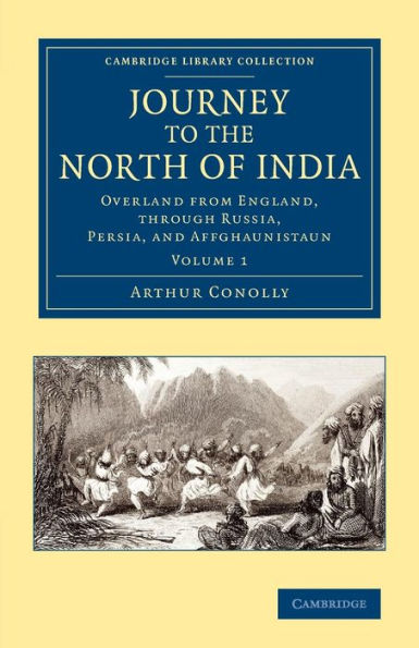 Journey To The North Of India: Overland From England, Through Russia, Persia, And Affghaunistaun (Cambridge Library Collection - South Asian History) (Volume 1)