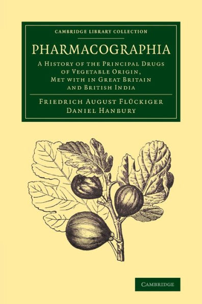Pharmacographia: A History Of The Principal Drugs Of Vegetable Origin, Met With In Great Britain And British India (Cambridge Library Collection - Botany And Horticulture)