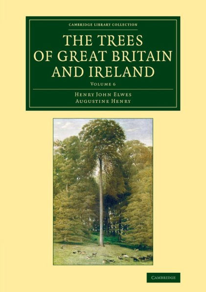 The Trees Of Great Britain And Ireland (Cambridge Library Collection - Botany And Horticulture) (Volume 6)