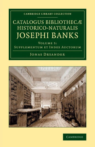 Catalogus Bibliothec?Historico-Naturalis Josephi Banks (Cambridge Library Collection - Botany And Horticulture) (Volume 5) (Latin Edition)