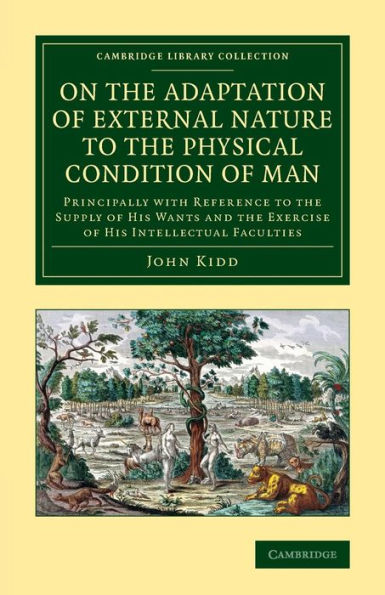On The Adaptation Of External Nature To The Physical Condition Of Man: Principally With Reference To The Supply Of His Wants And The Exercise Of His ... (Cambridge Library Collection - Education)