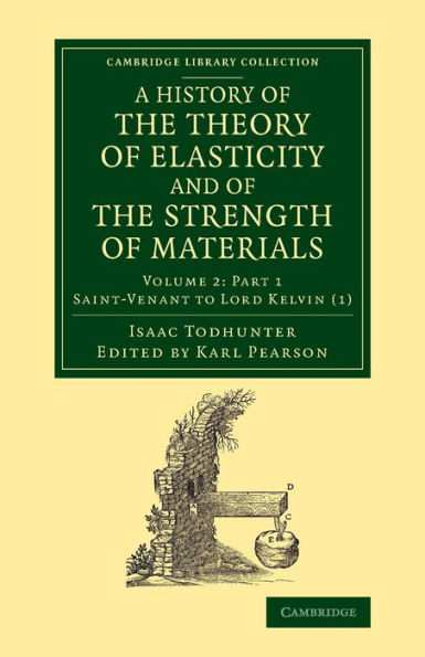 A History Of The Theory Of Elasticity And Of The Strength Of Materials: From Galilei To The Present Time (Cambridge Library Collection - Mathematics) (Part 1)