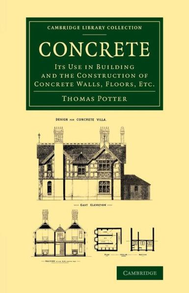 Concrete: Its Use In Building And The Construction Of Concrete Walls, Floors, Etc. (Cambridge Library Collection - Technology)