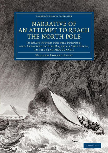Narrative Of An Attempt To Reach The North Pole: In Boats Fitted For The Purpose, And Attached To His Majesty's Ship Hecla, In The Year Mdcccxxvii, ... Library Collection - Polar Exploration)