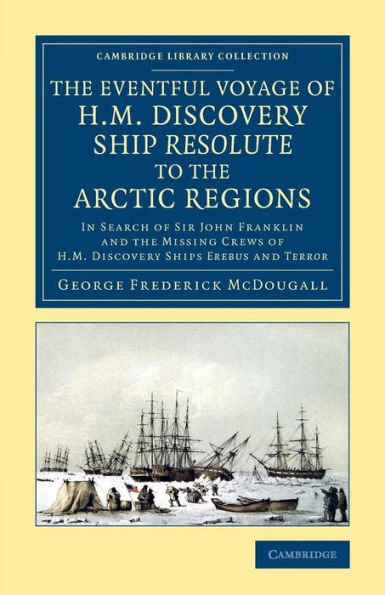 The Eventful Voyage Of H.M. Discovery Ship Resolute To The Arctic Regions: In Search Of Sir John Franklin And The Missing Crews Of H.M. Discovery ... Library Collection - Polar Exploration)