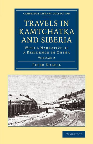 Travels In Kamtchatka And Siberia: With A Narrative Of A Residence In China (Cambridge Library Collection - Polar Exploration) (Volume 2)