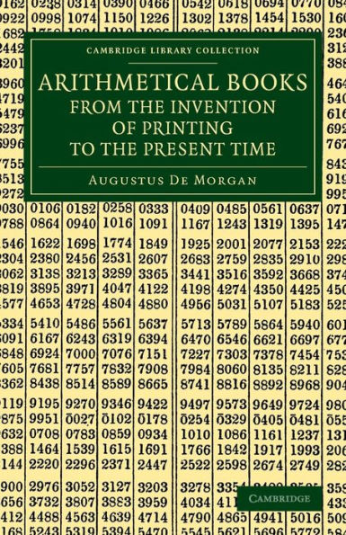 Arithmetical Books From The Invention Of Printing To The Present Time: Being Brief Notices Of A Large Number Of Works Drawn Up From Actual Inspection (Cambridge Library Collection - Mathematics)