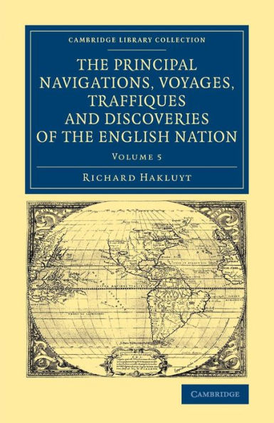 The Principal Navigations Voyages Traffiques And Discoveries Of The English Nation (Cambridge Library Collection - Maritime Exploration) (Volume 5)