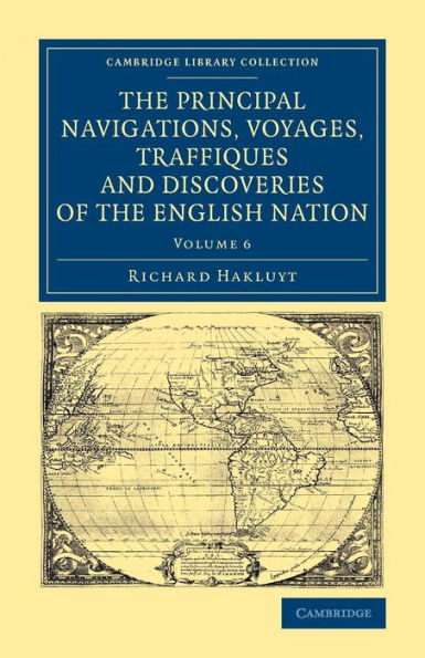 The Principal Navigations Voyages Traffiques And Discoveries Of The English Nation (Cambridge Library Collection - Maritime Exploration) (Volume 6)