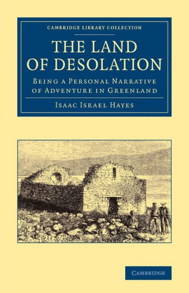 The Land Of Desolation: Being A Personal Narrative Of Adventures In Greenland (Cambridge Library Collection - Polar Exploration)