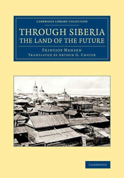 Through Siberia, The Land Of The Future (Cambridge Library Collection - Polar Exploration)