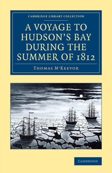 A Voyage To Hudson's Bay During The Summer Of 1812: Containing A Particular Account Of The Icebergs And Other Phenomena Which Present Themselves In ... Library Collection - Polar Exploration)