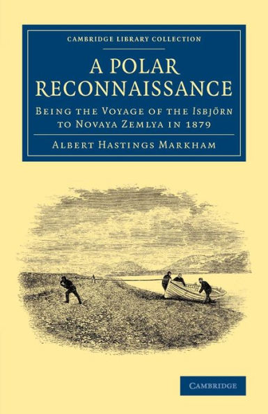 A Polar Reconnaissance: Being The Voyage Of The Isbjörn To Novaya Zemlya In 1879 (Cambridge Library Collection - Polar Exploration)