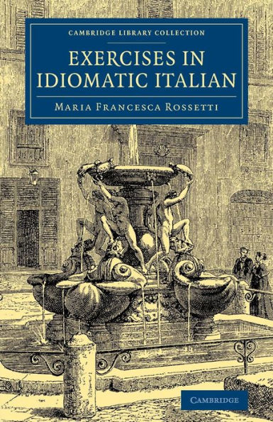 Exercises In Idiomatic Italian: Through Literal Translation From The English (Cambridge Library Collection - Education)
