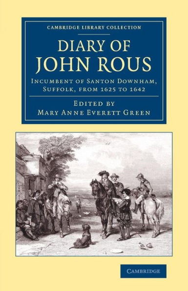 Diary Of John Rous: Incumbent Of Santon Downham, Suffolk, From 1625 To 1642 (Cambridge Library Collection - British & Irish History, 17Th & 18Th Centuries)