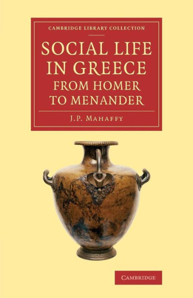 Social Life In Greece From Homer To Menander (Cambridge Library Collection - Classics)