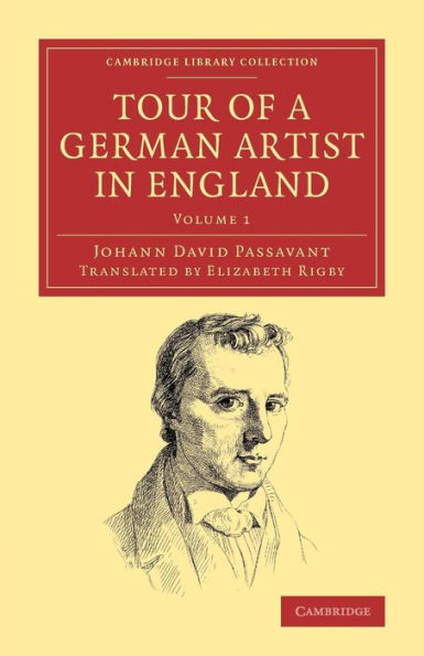 Tour Of A German Artist In England: With Notices Of Private Galleries, And Remarks On The State Of Art (Cambridge Library Collection - Art And Architecture) (Volume 1)
