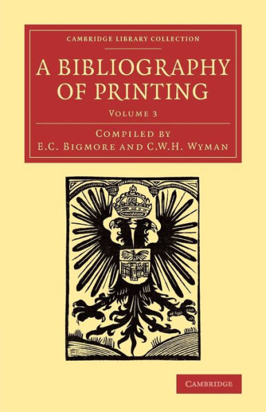 A Bibliography Of Printing: With Notes And Illustrations (Cambridge Library Collection - History Of Printing, Publishing And Libraries) (Volume 3)