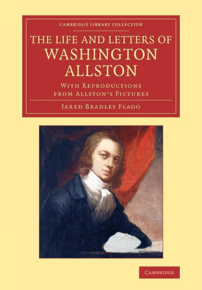 The Life And Letters Of Washington Allston: With Reproductions From Allston's Pictures (Cambridge Library Collection - Art And Architecture)