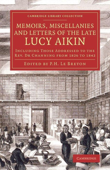 Memoirs, Miscellanies And Letters Of The Late Lucy Aikin: Including Those Addressed To The Rev. Dr Channing From 1826 To 1842 (Cambridge Library Collection - Literary Studies)