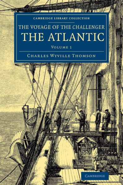 Voyage Of The Challenger: The Atlantic: A Preliminary Account Of The General Results Of The Exploring Voyage Of Hms Challenger During The Year 1873 ... Collection - Polar Exploration) (Volume 1)