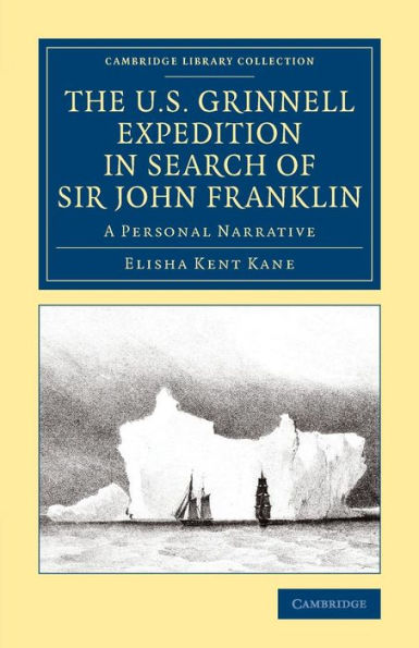 The U.S. Grinnell Expedition In Search Of Sir John Franklin: A Personal Narrative (Cambridge Library Collection - Polar Exploration)