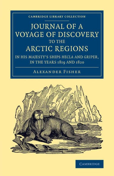 Journal Of A Voyage Of Discovery To The Arctic Regions In His Majesty's Ships Hecla And Griper, In The Years 1819 And 1820 (Cambridge Library Collection - Polar Exploration)