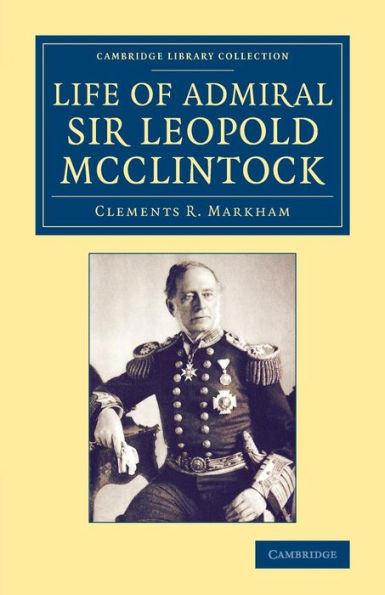 Life Of Admiral Sir Leopold Mcclintock, K.C.B., D.C.L., L.L.D., F.R.S., V.P.R.G.S. (Cambridge Library Collection - Polar Exploration)