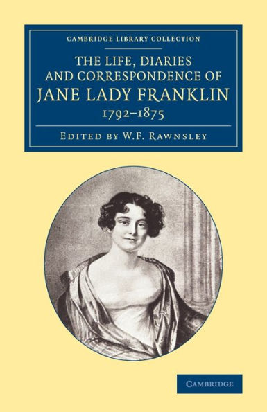 The Life, Diaries And Correspondence Of Jane Lady Franklin 1792?875 (Cambridge Library Collection - Polar Exploration)