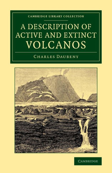 A Description Of Active And Extinct Volcanos: With Remarks On Their Origin, Their Chemical Phaenomena, And The Character Of Their Products (Cambridge Library Collection - Earth Science)