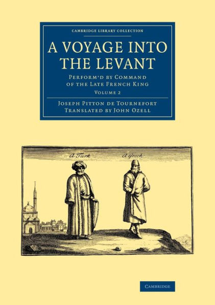 A Voyage Into The Levant: Perform'D By Command Of The Late French King (Cambridge Library Collection - Travel, Middle East And Asia Minor) (Volume 2)