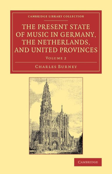 The Present State Of Music In Germany, The Netherlands, And United Provinces: Or, The Journal Of A Tour Through Those Countries Undertaken To Collect ... Library Collection - Music) (Volume 2)