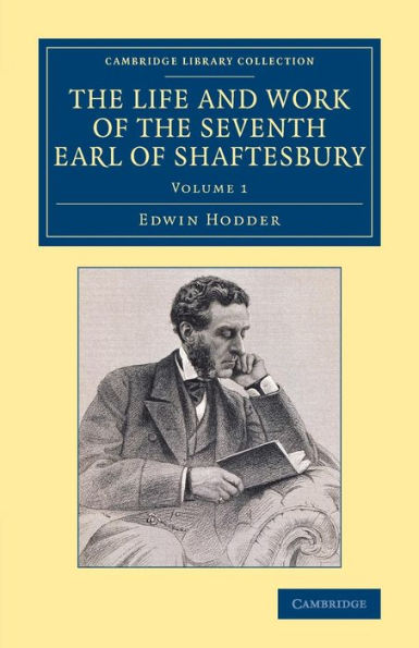 The Life And Work Of The Seventh Earl Of Shaftesbury, K.G. (Cambridge Library Collection - British And Irish History, 19Th Century) (Volume 1)