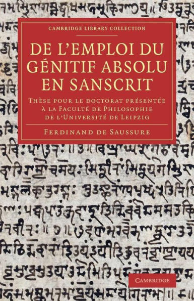 De L'Emploi Du Génitif Absolu En Sanscrit: Th?E Pour Le Doctorat Present? ?La Facult?De Philosophie De L'Universit?De Leipzig (Cambridge Library Collection - Linguistics) (French Edition)