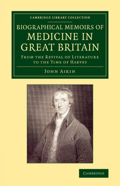 Biographical Memoirs Of Medicine In Great Britain: From The Revival Of Literature To The Time Of Harvey (Cambridge Library Collection - History Of Medicine)