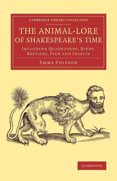 The Animal-Lore Of Shakespeare's Time: Including Quadrupeds, Birds, Reptiles, Fish And Insects (Cambridge Library Collection - Shakespeare And Renaissance Drama)