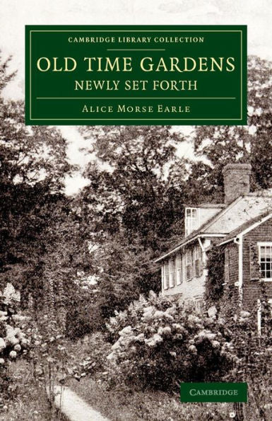 Old Time Gardens, Newly Set Forth: A Book Of The Sweet O' The Year (Cambridge Library Collection - Botany And Horticulture)