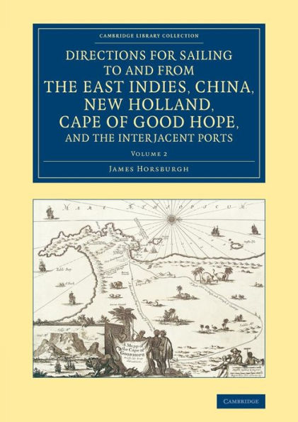 Directions For Sailing To And From The East Indies, China, New Holland, Cape Of Good Hope, And The Interjacent Ports: Compiled Chiefly From Original ... Collection - Maritime Exploration) (Volume 2)