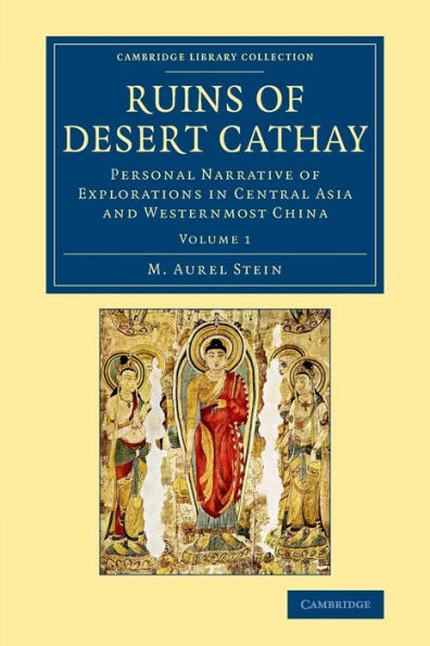 Ruins Of Desert Cathay: Personal Narrative Of Explorations In Central Asia And Westernmost China (Cambridge Library Collection - Archaeology) (Volume 1)