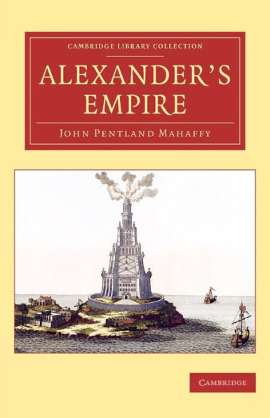 Alexander's Empire (Cambridge Library Collection - Classics)