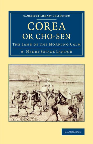 Corea Or Cho-Sen: The Land Of The Morning Calm (Cambridge Library Collection - East And South-East Asian History)