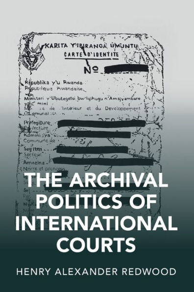 The Archival Politics Of International Courts (Cambridge Studies In Law And Society)