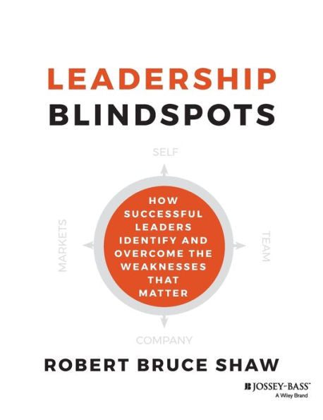 Leadership Blindspots: How Successful Leaders Identify And Overcome The Weaknesses That Matter