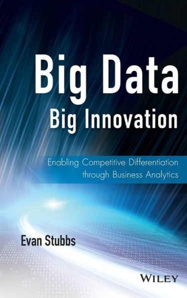 Big Data, Big Innovation: Enabling Competitive Differentiation Through Business Analytics (Wiley And Sas Business Series)