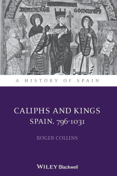Caliphs And Kings: Spain, 796-1031