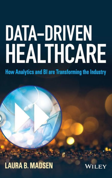 Data-Driven Healthcare: How Analytics And Bi Are Transforming The Industry (Wiley And Sas Business Series)