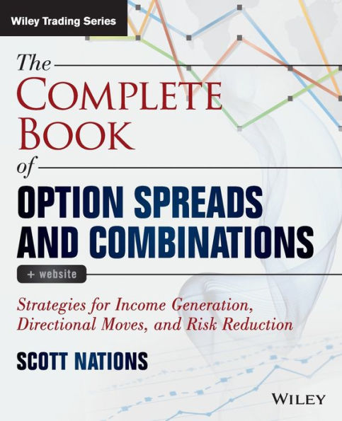 The Complete Book Of Option Spreads And Combinations, + Website: Strategies For Income Generation, Directional Moves, And Risk Reduction (Wiley Trading)