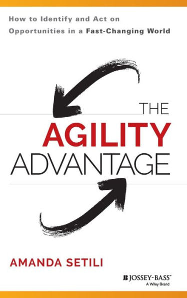 The Agility Advantage: How To Identify And Act On Opportunities In A Fast-Changing World