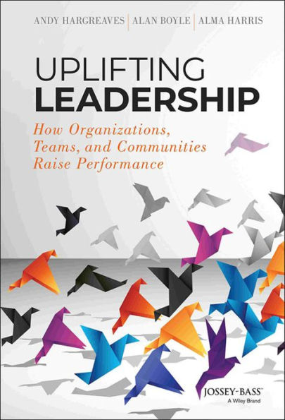 Uplifting Leadership: How Organizations, Teams, And Communities Raise Performance